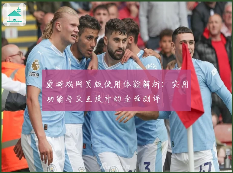 爱游戏网页版使用体验解析：实用功能与交互设计的全面测评