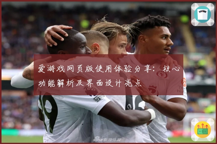 爱游戏网页版使用体验分享：核心功能解析及界面设计亮点