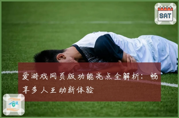 爱游戏网页版功能亮点全解析：畅享多人互动新体验